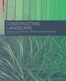 Constructing Landscape: Materials, Techniques, Structural Components - Astrid Zimmermann