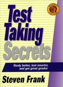 Test Taking Secrets: Study Better, Test Smarter, and Get Great Grades (The Backpack Study Series) - Steven Frank