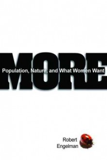 More: Population, Nature, and What Women Want (Big Book) - Robert Engelman