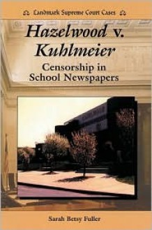 Hazelwood V. Kuhlmeier: Censorship in School Newspapers - Sarah Betsy Fuller