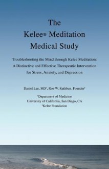 The Kelee Meditation Medical Study: Troubleshooting the Mind Through Kelee Meditation: A Distinctive and Effective Therapeutic Intervention for Stress - Daniel Lee, Ron W. Rathbun