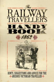 The Railway Traveller's Handy Book: Hints, Suggestions and Advice, Before the Journey, on the Journey and After the Journey. - Osprey Publishing