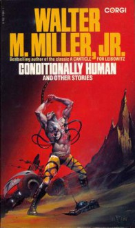 Conditionally Human And Other Stories - Walter M. Miller Jr.