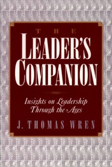 The Leader's Companion: Insights on Leadership Through the Ages - J. Thomas Wren