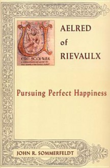 Aelred of Rievaulx: Pursuing Perfect Happiness (The Newman Press) - John R. Sommerfeldt