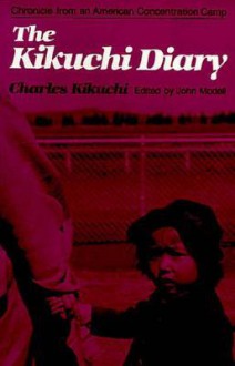 The Kikuchi Diary : Chronicle from an American Concentration Camp : The Tanforan Journals of Charles Kikuchi - John Modell