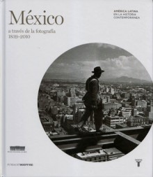 México a través de la fotografía 1839-2010 - Sergio Raúl Arroyo