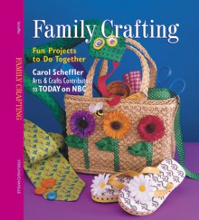 Family Crafting: Fun Projects to Do Together - Carol Scheffler