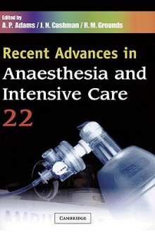 Recent Advances in Anaesthesia and Intensive Care: Volume 22 - A.P. Adams, J.N. Cashman, R.M. Grounds