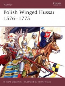 Polish Winged Hussar 1576-1775 - Richard Brzezinski