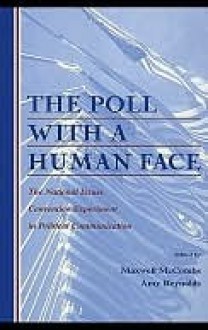 The Poll with a Human Face: The National Issues Convention Experiment in Political Communication - Maxwell McCombs, Amy Reynolds, Maxwell Reynolds