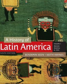 A History of Latin America, Volume 1 - Benjamin Keen, Keith Haynes