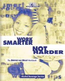 Work Smarter Not Harder : The Service That Sells! Workbook for Alcohol Beverage Service (Real World Training Solutions) - Bill Nelson