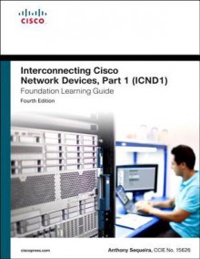 Interconnecting Cisco Network Devices, Part 1 (ICND1) Foundation Learning Guide - Anthony Sequeira