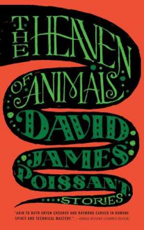 The Heaven of Animals: Stories - David James Poissant