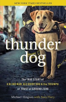 Thunder Dog: The True Story of a Blind Man, His Guide Dog, and the Triumph of Trust at Ground Zero - Michael Hingson, Larry King, Susy Flory