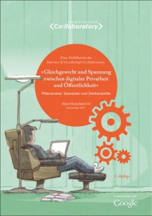 Gleichgewicht und Spannung zwischen digitaler Privatheit und Öffentlichkeit - Phänomene, Szenarien und Denkanstöße - Ahmet Emre Açar, Matthias Bärwolff, Christoph Kappes, Ulrich Klotz, Henning Lesch, Falk Lüke, Bernd Lutterbeck, Florian Marienfeld, Matthias Niebuhr, Frank Pallas, Martina Pickhardt, Ulf Buermeyer, Cornelius Puschmann, Oliver Raabe, Jan Schallaböck, Michael Seemann, Max 