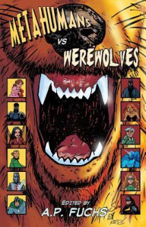 Metahumans Vs Werewolves: A Superhero Vs Werewolf Anthology - Keith Gouveia, Anthony Giangregorio, A P Fuchs