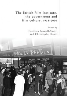 The British Film Institute, The Government and Film Culture, 1933-2000 - Geoffrey Nowell-Smith