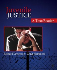 Juvenile Justice: A Text/Reader (SAGE Text/Reader Series in Criminology and Criminal Justice) - Richard Lawrence, Craig T. Hemmens