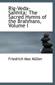 Rig-Veda-Sanhita: The Sacred Hymns of the Brahmans, Volume I - Friedrich Max Müller