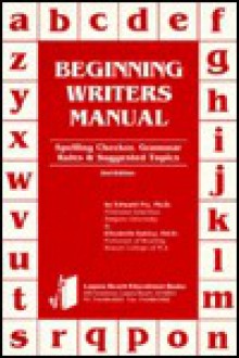 Beginning Writers Manual: Spelling Checker, Grammar Rules and Suggested Topics - Edward B. Fry, Elizabeth Sakiey