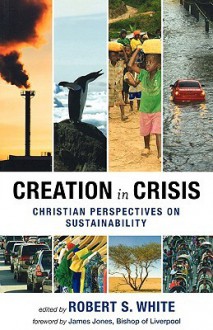 Creation in Crisis: Christian Perspectives on Sustainablity. Edited by Robert S. White - R.S. White