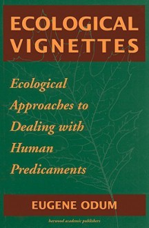 Ecological Vignettes: Ecological Approaches to Dealing with Human Predicaments - Eugene P. Odum