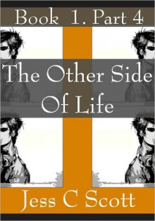 The Other Side of Life, Book 1, Part 4 - Jess C. Scott