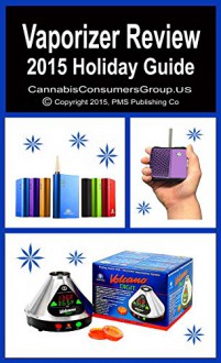 VAPORIZER REVIEW - Compiled by the Editors at Cannabis Consumers Group: 2015 Holiday Buyers Guide - David Walden, Erica Wolf, Donald DiCarlo, Elizabeth Masterson