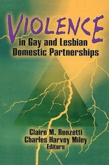 Violence In Gay And Lesbian Domestic Partnerships - Claire M. Renzetti