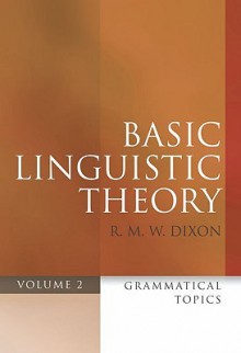 Basic Linguistic Theory Volume 2: Grammatical Topics - Robert M.W. Dixon