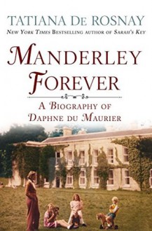 Manderley Forever: A Biography of Daphne du Maurier - Tatiana de Rosnay,Sam Taylor