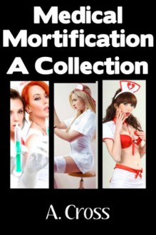 Medical Mortification: A Collection - A. Cross