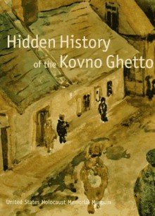 Hidden History of the Kovno Ghetto - United States Holocaust Memorial Museum, Dennis B. Klein, Carolyn B. Mitchell, Edward Phillips