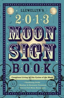 Llewellyn's 2013 Moon Sign Book: Conscious Living by the Cycles of the Moon - Llewellyn Publications