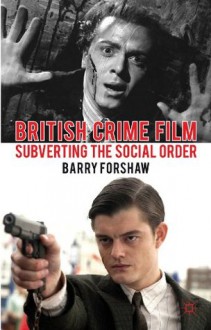 British Crime Film: Subverting the Social Order (Crime Files) - Barry Forshaw