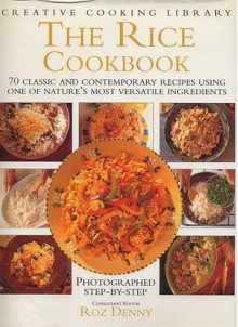 The Rice Cookbook : 70 Classic and Contemporary Recipes Using One of Nature's Most Versatile Ingredients - Roz Denny