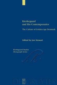 Kierkegaard and His Contemporaries: The Culture of Golden Age Denmark - Jon Stewart