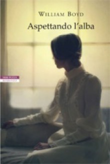 Aspettando l'alba - William Boyd, Vincenzo Mingiardi