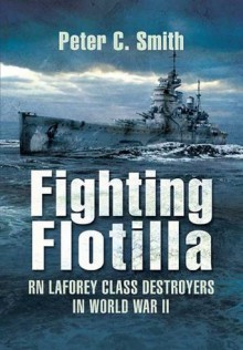 Fighting Flotilla: RN Laforey Class Destroyers in World War II - Peter Smith