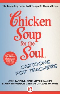 Chicken Soup for the Soul Cartoons for Teachers - Jack Canfield, Mark Victor Hansen, John McPherson