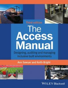 The Access Manual: Designing, Auditing and Managing Inclusive Built Environments - Ann Sawyer, Keith Bright