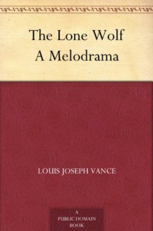 The Lone Wolf A Melodrama - Louis Joseph Vance