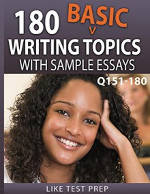 180 Basic Writing Topics with Sample Essays Q151-180 (240 Basic Writing Topics 30 Day Pack) - LIKE Test Prep