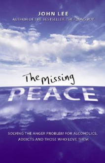 The Missing Peace: Solving the Anger Problem for Alcoholics, Addicts and Those Who Love Them - John Lee