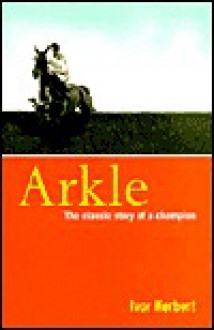 Arkle: The Classic Story of a Champion - Ivor Herbert