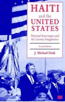 Haiti and the United States: National Stereotypes and the Literary Imagination - J. Michael Dash