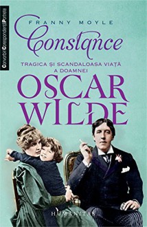 Constance. Tragica Si Scandaloasa Viata A Doamnei Oscar Wilde (Romanian Edition) - Franny Moyle