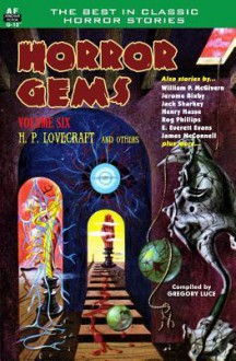 Horror Gems, Vol. Six - H.P. Lovecraft, Henry Hasse, Gregory Luce, James McConnell, E. Everett Evans, Rog Phillips, William Lawrence Hamling, Jerome Bixby, Joe E. Dean, Franklin Gregory, William P. McGivern, Jack Sharkey, Boyd Correll